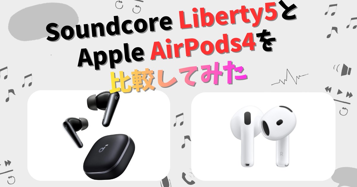 Soundcore Liberty 5とApple AirPods 4(ANC搭載・標準)の違いを徹底