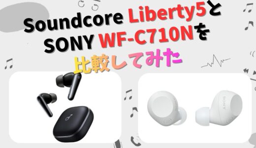 Soundcore Liberty 5とSONY WF-C710Nの違いを徹底比較！