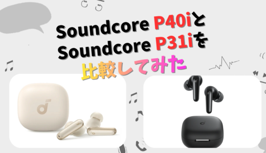 Soundcore P40iとP31iの違いを徹底比較！