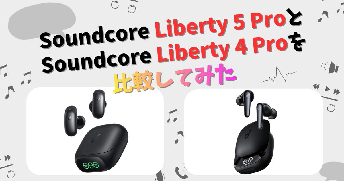 Soundcore Liberty5ProとLiberty4Proの違いを徹底比較！ | CHIGAI-HIKAKU
